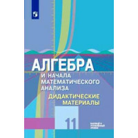 Шабунин. Алгебра и начала математического анализа. 11 класс. Базовый и углублённый уровни. Дидактические материалы (к уч. Колягина Ю. М.)