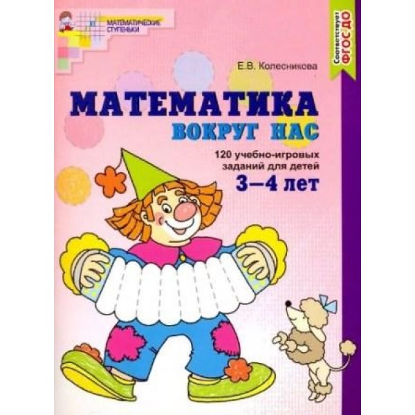 Математика вокруг нас. 120 учебно-игровых заданий для детей 3-4 лет (Цветная). Колесникова Е. В.